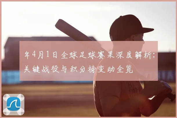 年4月1日全球足球赛果深度解析：关键战役与积分榜变动全览
