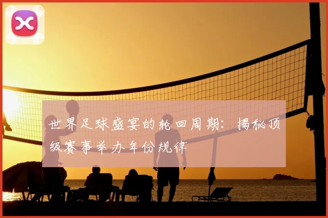 世界足球盛宴的轮回周期:揭秘顶级赛事举办年份规律
